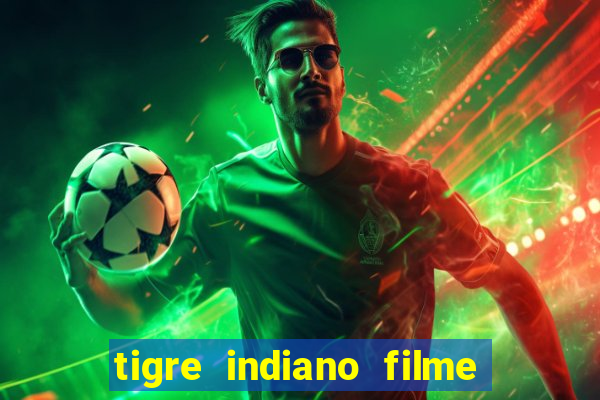 tigre indiano filme indiano tigre e drago